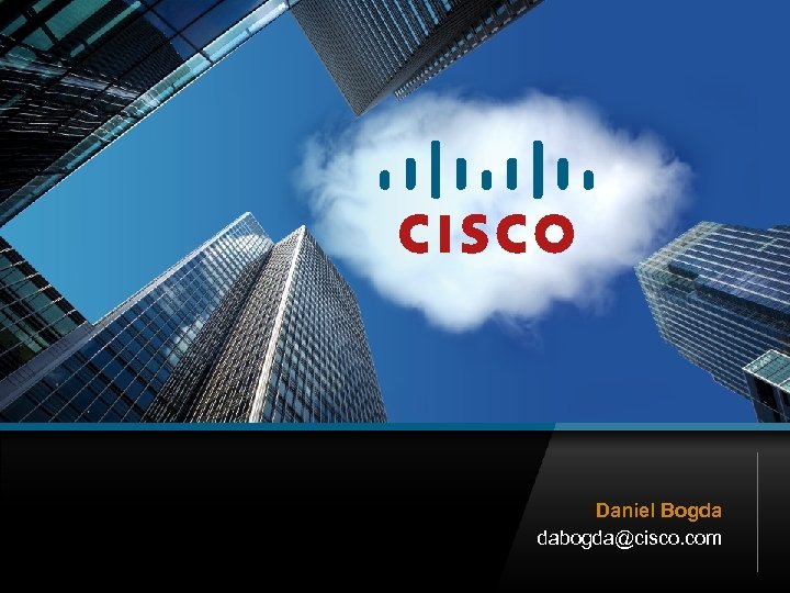 Daniel Bogda dabogda@cisco. com C 97 -541444 -00 © 2009 Cisco Systems, Inc. All