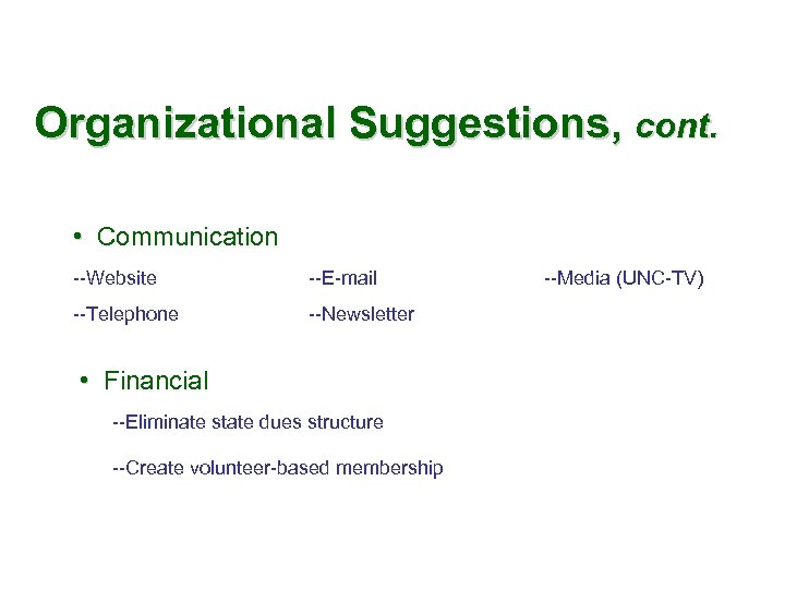 Organizational Suggestions, cont. • Communication --Website --E-mail --Telephone --Newsletter • Financial --Eliminate state dues