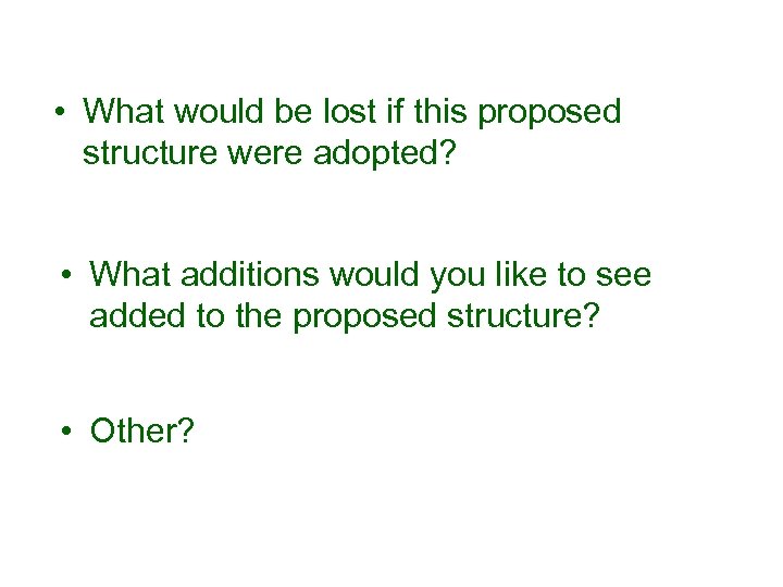  • What would be lost if this proposed structure were adopted? • What