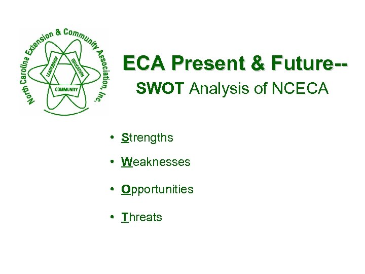 ECA Present & Future-SWOT Analysis of NCECA • Strengths • Weaknesses • Opportunities •