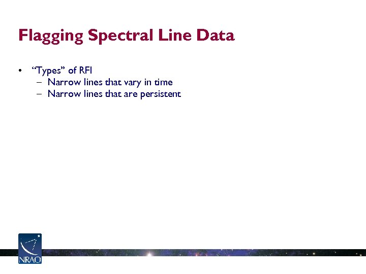 Flagging Spectral Line Data • “Types” of RFI – Narrow lines that vary in