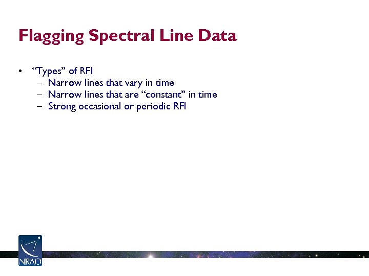 Flagging Spectral Line Data • “Types” of RFI – Narrow lines that vary in