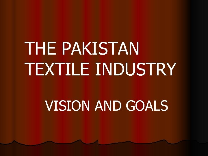 THE PAKISTAN TEXTILE INDUSTRY VISION AND GOALS 