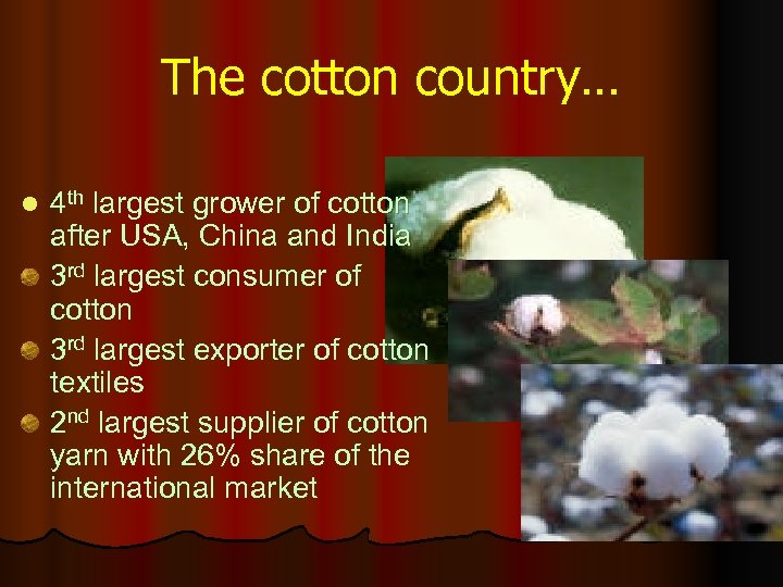 The cotton country… l 4 th largest grower of cotton after USA, China and