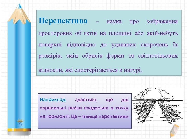 Перспектива – наука про зображення просторових об`єктів на площині або якій-небуть поверхні відповідно до