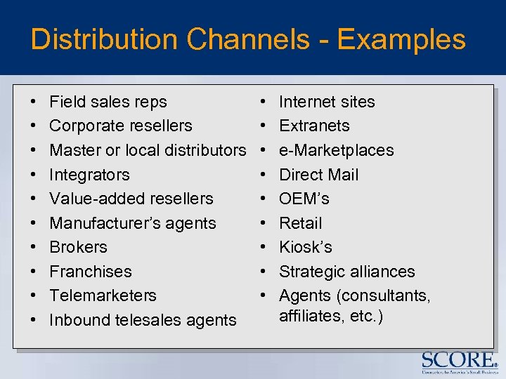 Distribution Channels - Examples • • • Field sales reps Corporate resellers Master or