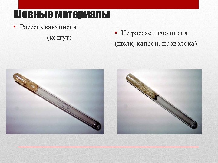 Шовные материалы • Рассасывающиеся (кетгут) • Не рассасывающиеся (шелк, капрон, проволока) 