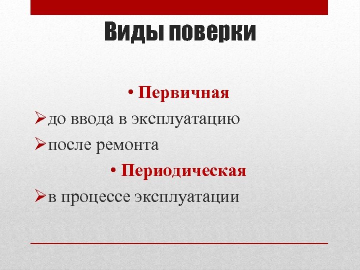 Виды поверки • Первичная до ввода в эксплуатацию после ремонта • Периодическая в процессе