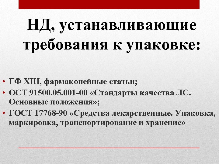 НД, устанавливающие требования к упаковке: • ГФ XIII, фармакопейные статьи; • ОСТ 91500. 05.