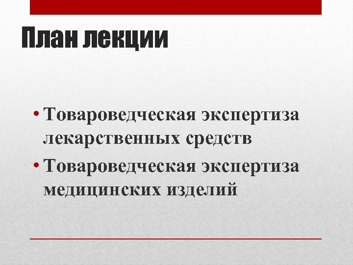 План лекции • Товароведческая экспертиза лекарственных средств • Товароведческая экспертиза медицинских изделий 