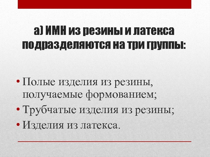 а) ИМН из резины и латекса подразделяются на три группы: • Полые изделия из