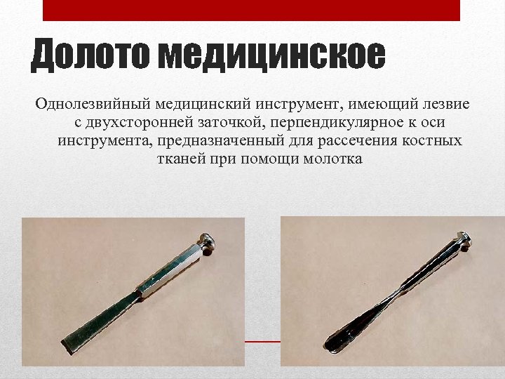 Долото медицинское Однолезвийный медицинский инструмент, имеющий лезвие с двухсторонней заточкой, перпендикулярное к оси инструмента,