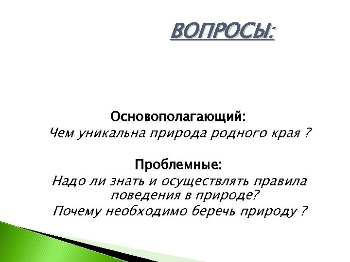 ВОПРОСЫ: Основополагающий: Чем уникальна природа родного края ? Проблемные: Надо ли знать и осуществлять