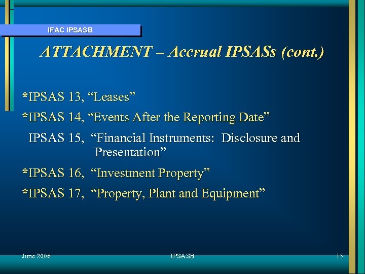 IFAC IPSASB ATTACHMENT – Accrual IPSASs (cont. ) *IPSAS 13, “Leases” *IPSAS 14, “Events