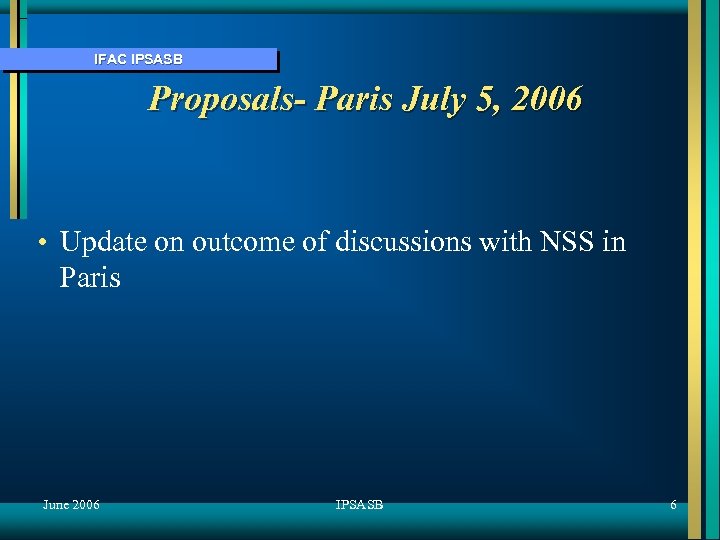 IFAC IPSASB Proposals- Paris July 5, 2006 • Update on outcome of discussions with