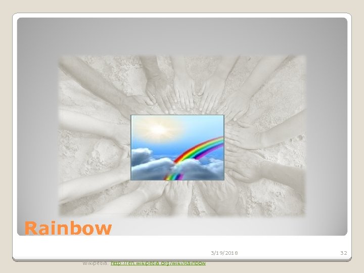 Rainbow 3/19/2018 Wikipedia. http: //en. wikipedia. org/wiki/Rainbow 32 