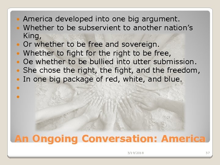  America developed into one big argument. Whether to be subservient to another nation’s