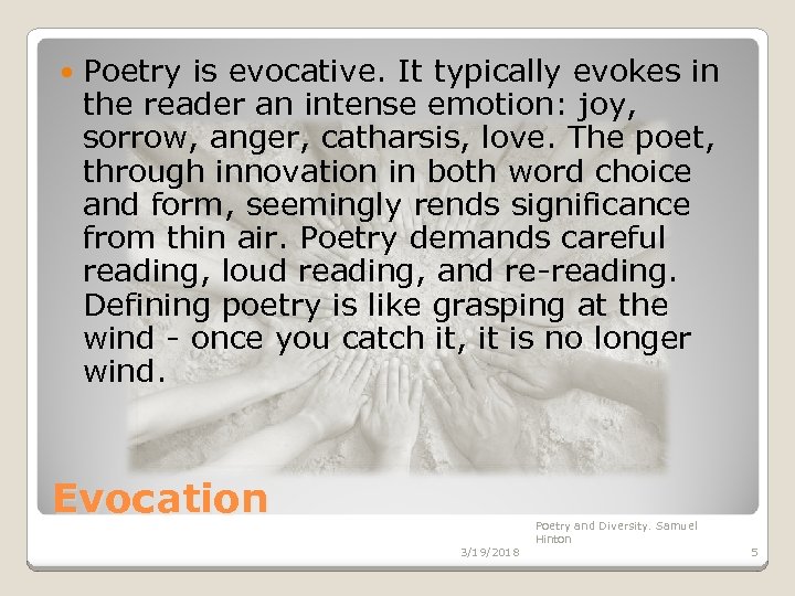  Poetry is evocative. It typically evokes in the reader an intense emotion: joy,