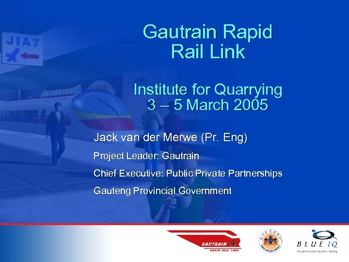 Gautrain Rapid Rail Link Institute for Quarrying 3 – 5 March 2005 Jack van