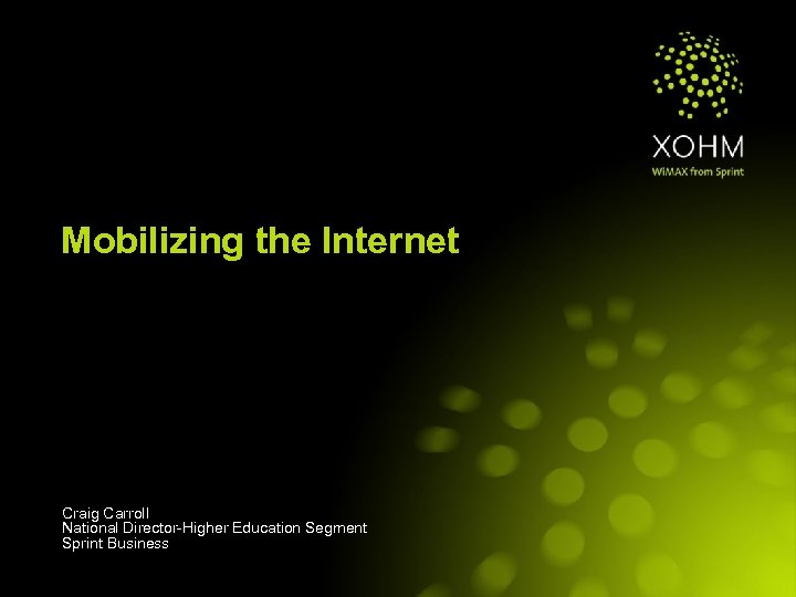 Mobilizing the Internet Craig Carroll National Director-Higher Education Segment Sprint Business 