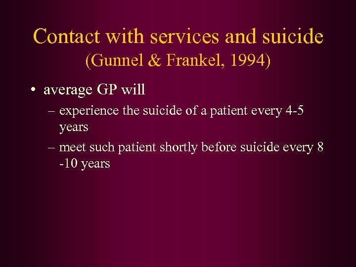 Contact with services and suicide (Gunnel & Frankel, 1994) • average GP will –