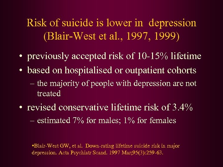 Risk of suicide is lower in depression (Blair-West et al. , 1997, 1999) •