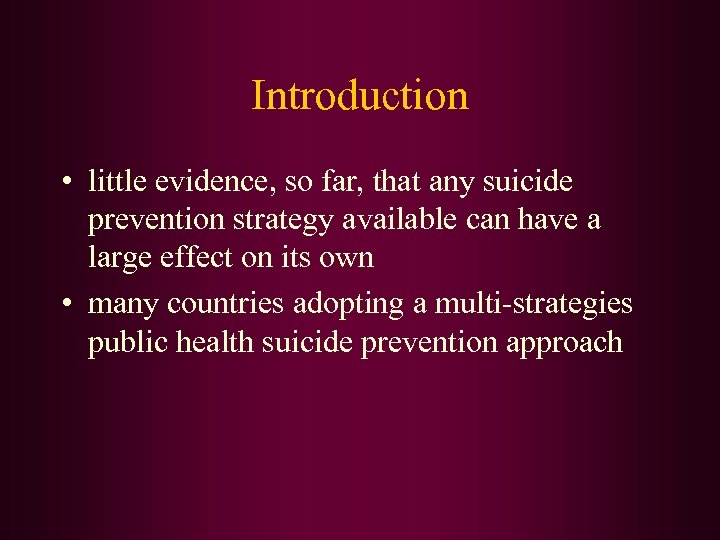 Introduction • little evidence, so far, that any suicide prevention strategy available can have