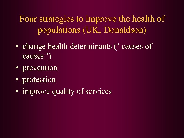 Four strategies to improve the health of populations (UK, Donaldson) • change health determinants