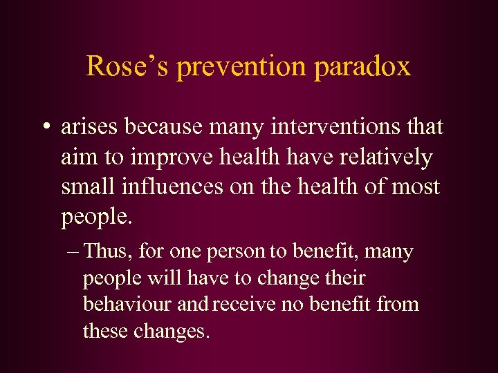 Rose’s prevention paradox • arises because many interventions that aim to improve health have