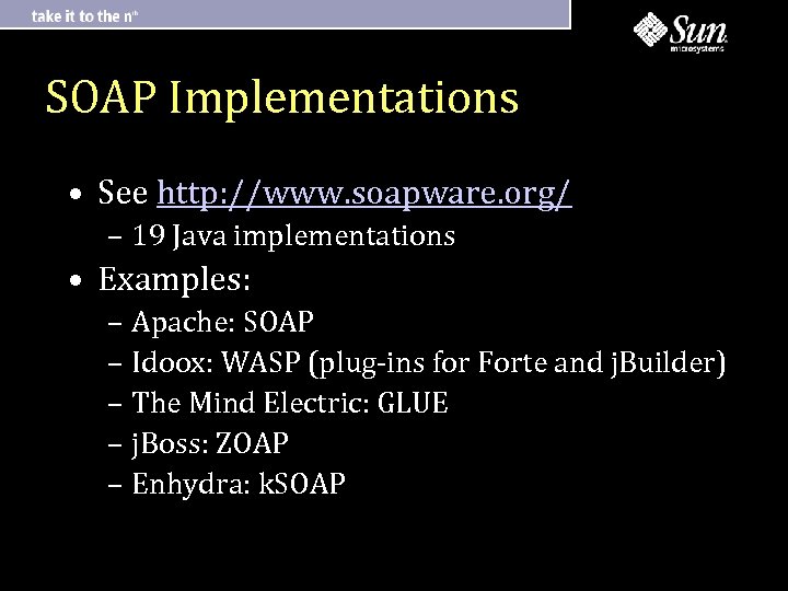 SOAP Implementations • See http: //www. soapware. org/ – 19 Java implementations • Examples: