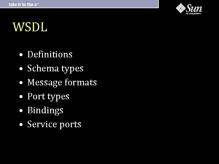 WSDL • • • Definitions Schema types Message formats Port types Bindings Service ports