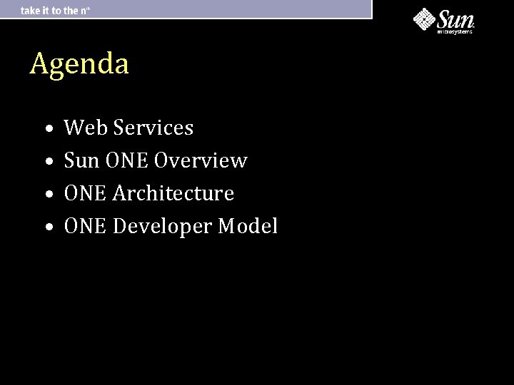 Agenda • • Web Services Sun ONE Overview ONE Architecture ONE Developer Model 