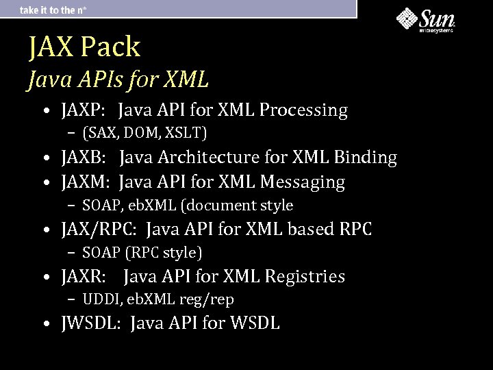 JAX Pack Java APIs for XML • JAXP: Java API for XML Processing –