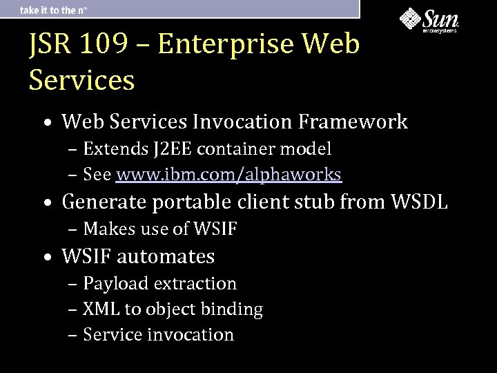 JSR 109 – Enterprise Web Services • Web Services Invocation Framework – Extends J