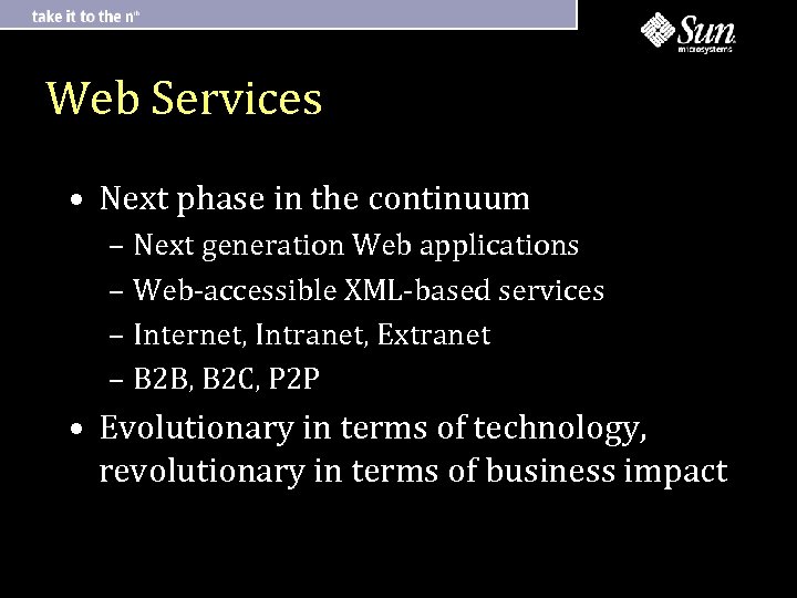 Web Services • Next phase in the continuum – Next generation Web applications –