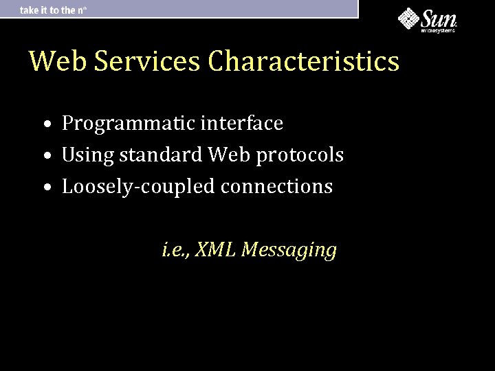 Web Services Characteristics • Programmatic interface • Using standard Web protocols • Loosely-coupled connections