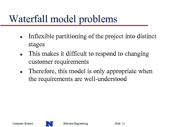 Waterfall model problems l l l Inflexible partitioning of the project into distinct stages