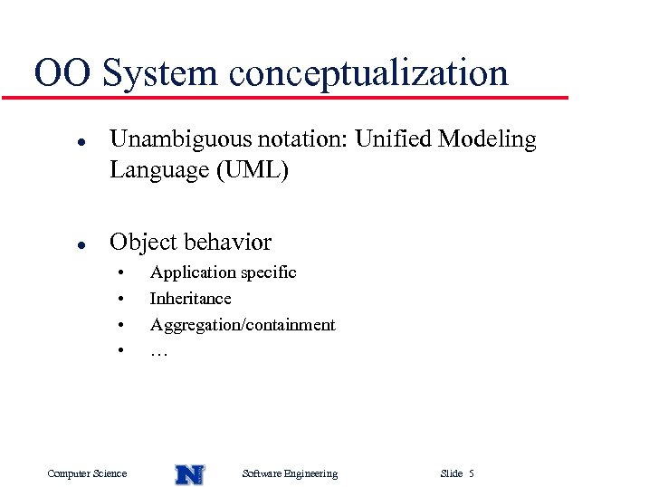 OO System conceptualization l l Unambiguous notation: Unified Modeling Language (UML) Object behavior •