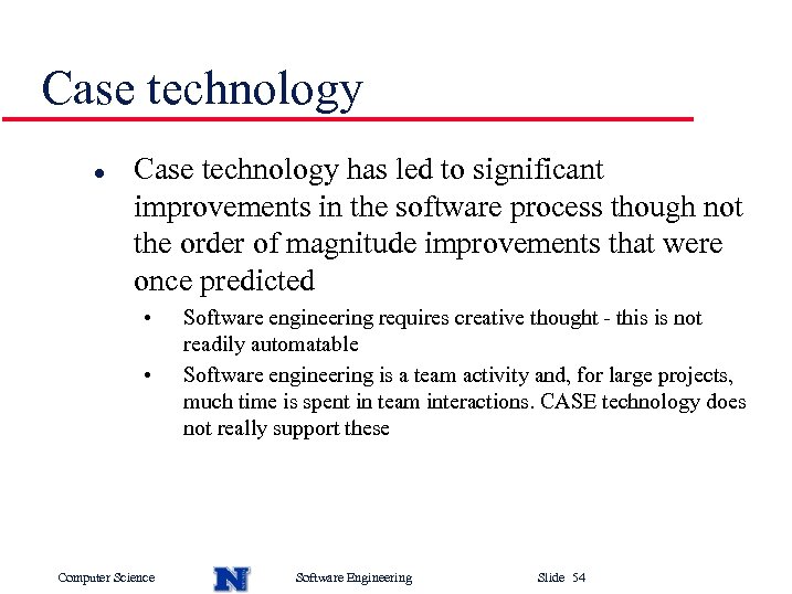 Case technology l Case technology has led to significant improvements in the software process