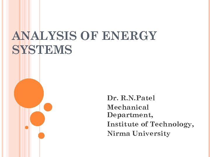 ANALYSIS OF ENERGY SYSTEMS Dr. R. N. Patel Mechanical Department, Institute of Technology, Nirma