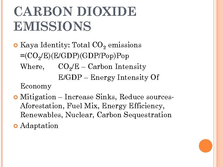 CARBON DIOXIDE EMISSIONS Kaya Identity: Total CO 2 emissions =(CO 2/E)(E/GDP)(GDP/Pop)Pop Where, CO 2/E