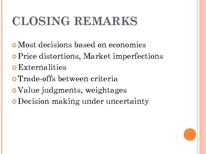 CLOSING REMARKS Most decisions based on economics Price distortions, Market imperfections Externalities Trade-offs between