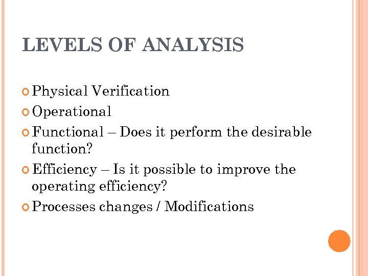 LEVELS OF ANALYSIS Physical Verification Operational Functional – Does it perform the desirable function?