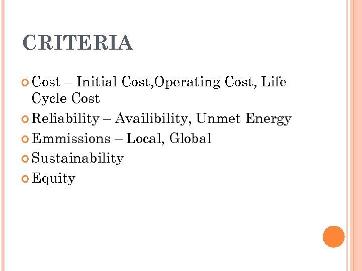 CRITERIA Cost – Initial Cost, Operating Cost, Life Cycle Cost Reliability – Availibility, Unmet