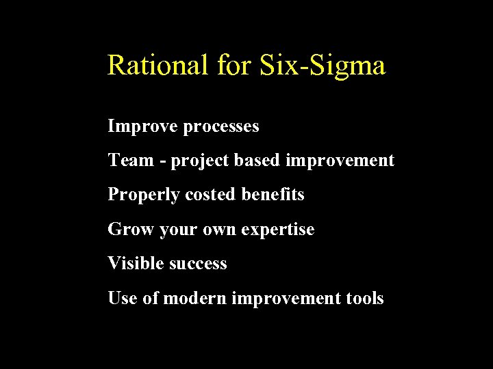 Rational for Six-Sigma Improve processes Team - project based improvement Properly costed benefits Grow