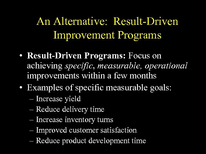 An Alternative: Result-Driven Improvement Programs • Result-Driven Programs: Focus on achieving specific, measurable, operational