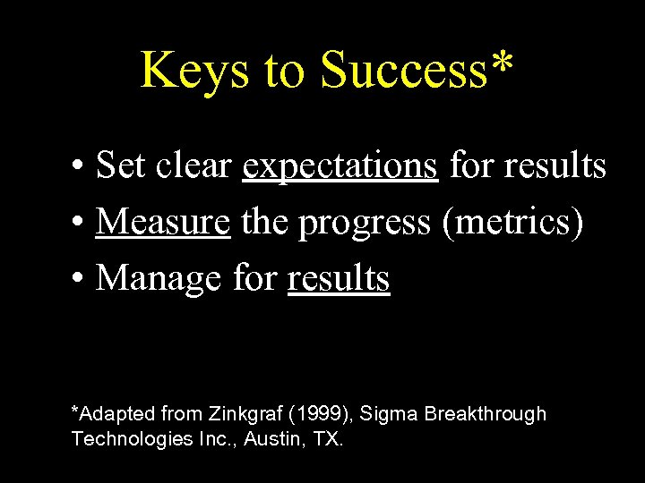 Keys to Success* • Set clear expectations for results • Measure the progress (metrics)