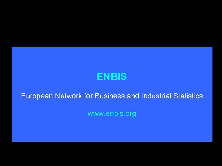 ENBIS European Network for Business and Industrial Statistics www. enbis. org 