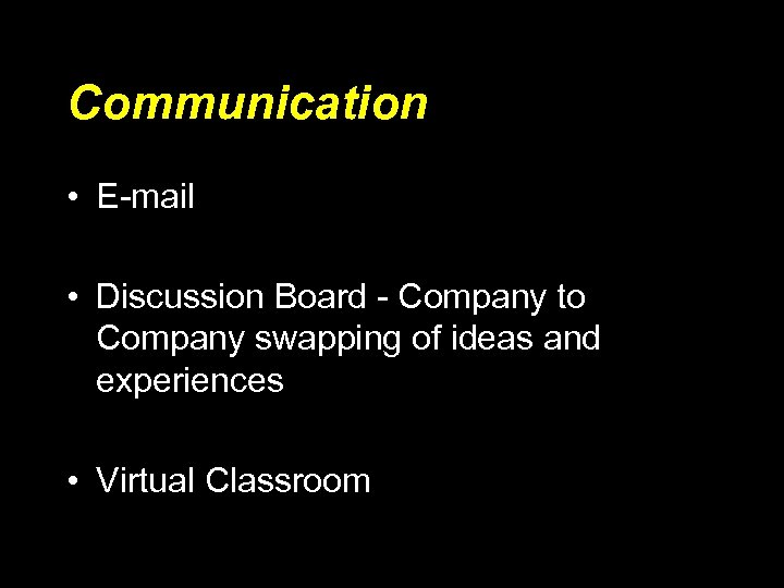 Communication • E-mail • Discussion Board - Company to Company swapping of ideas and