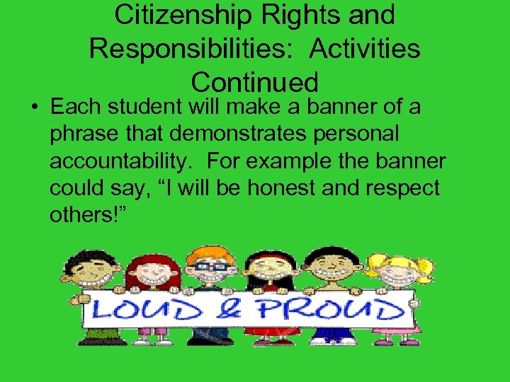Citizenship Rights and Responsibilities: Activities Continued • Each student will make a banner of